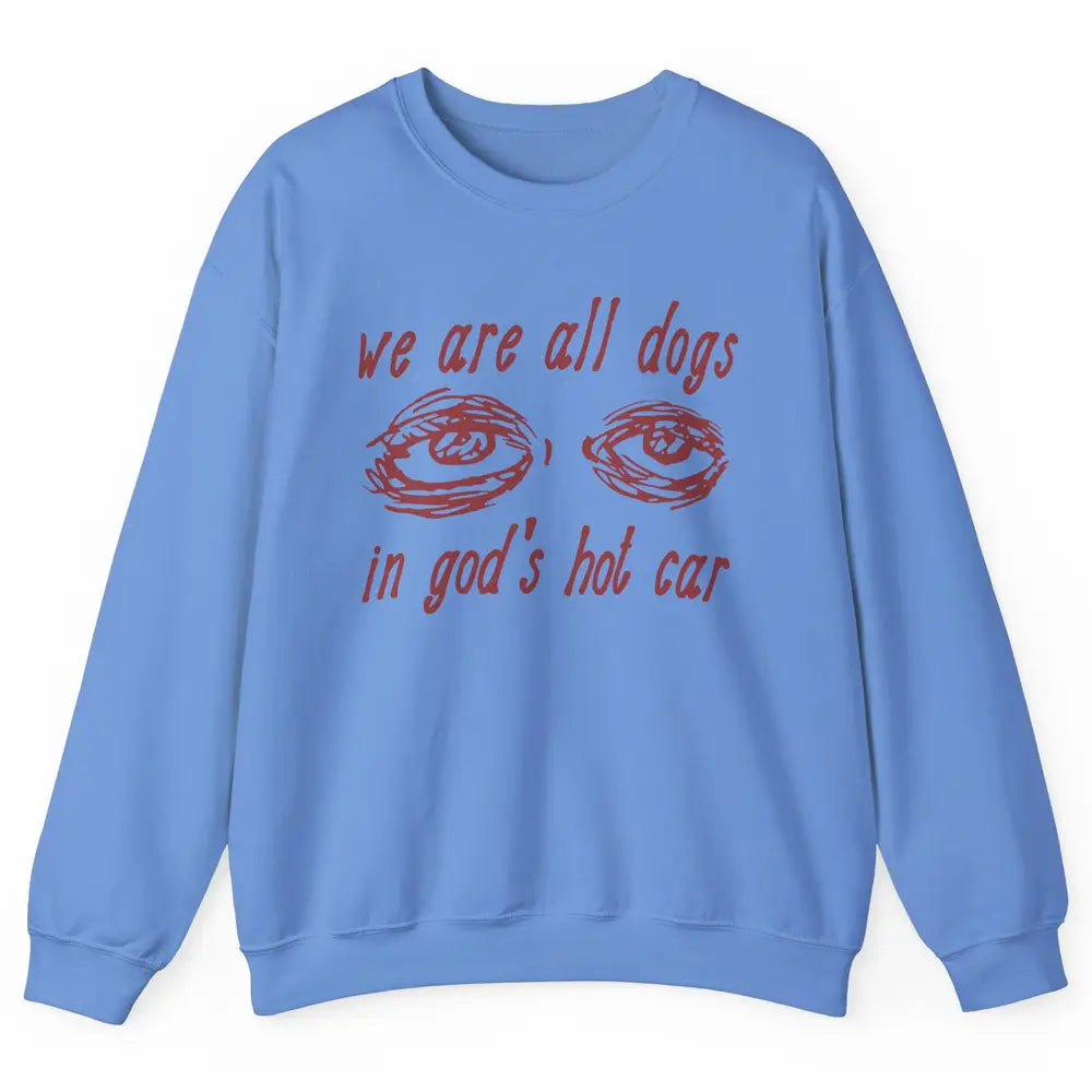 We Are All Dogs In God's Hot Car Oddly Funny Religious Jesus Unisex Crewneck Sweatshirt