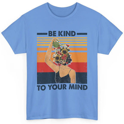 Be Kind To Your Mind Flower Girl Mental Health Awareness Classic Unisex T-Shirt