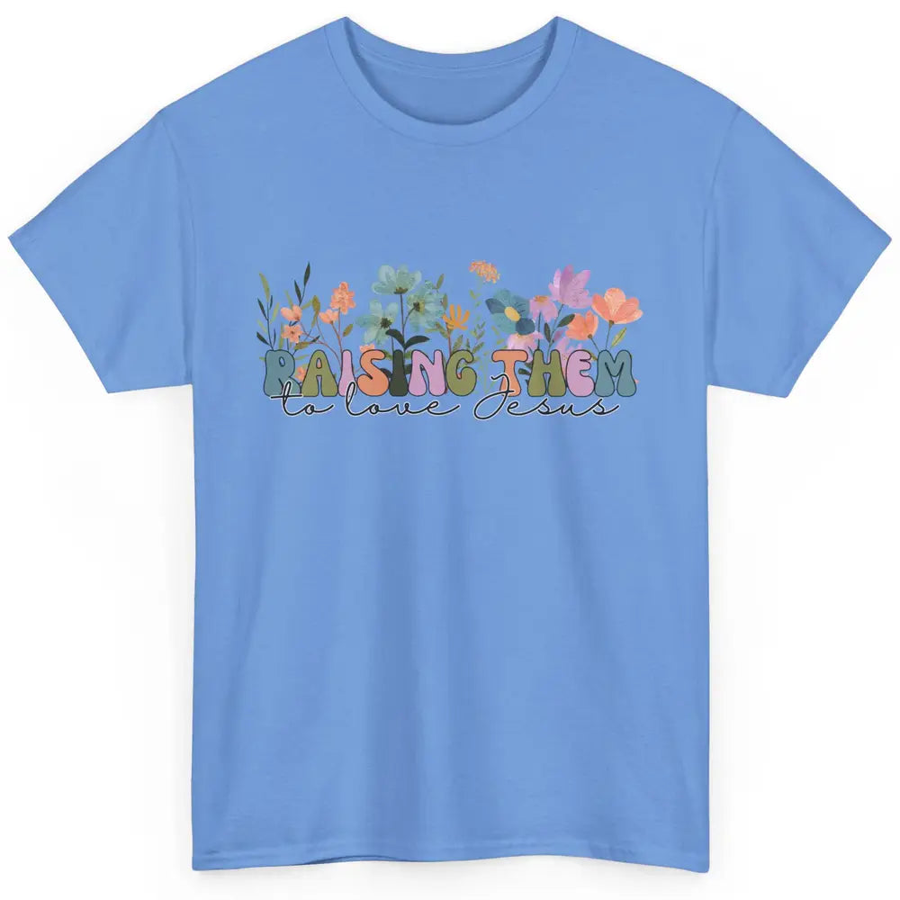 Wildflower Raising Them To Love Jesus Christian Bible Verse Classic Unisex T-Shirt