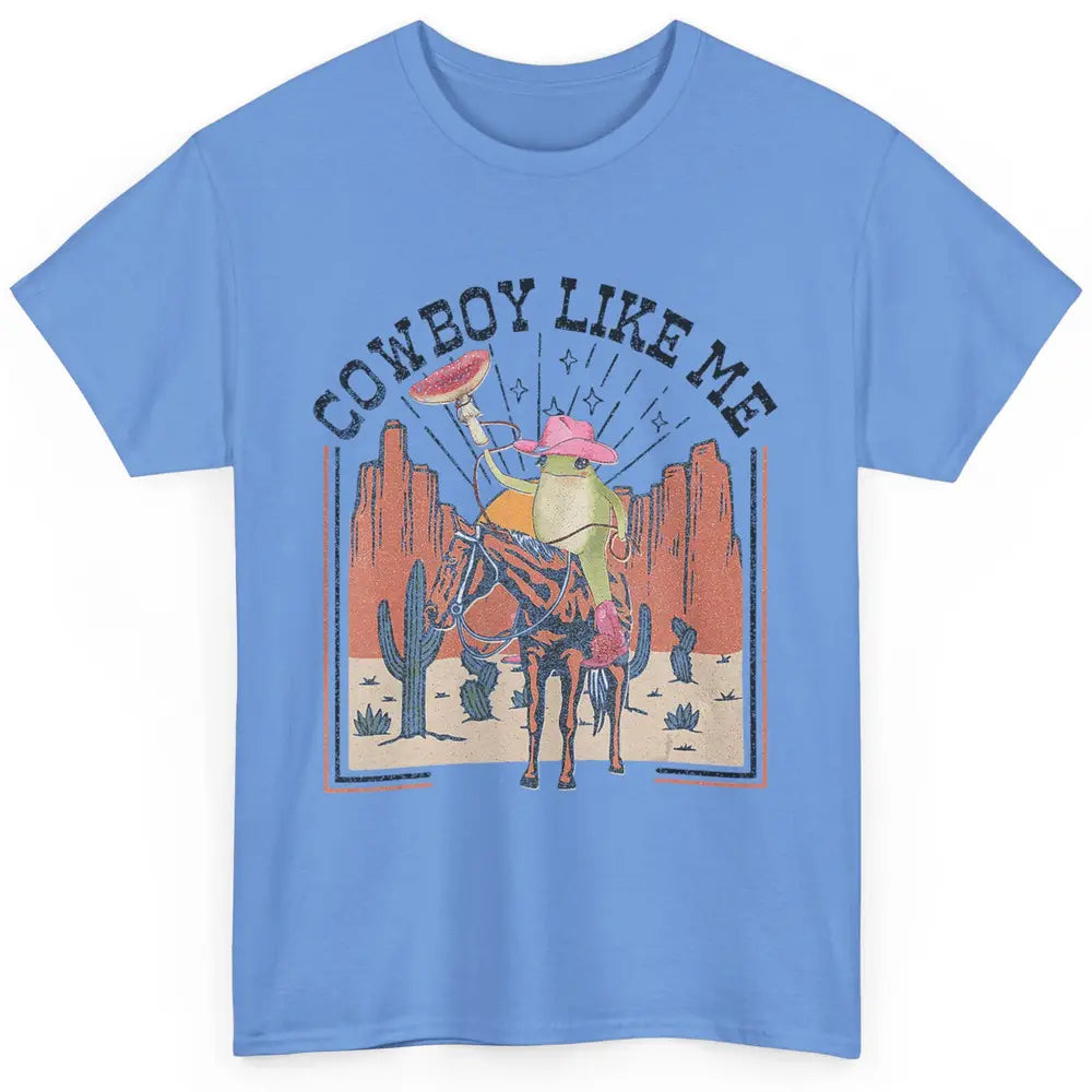 You Cowboy Like Me Funny Cowboy Frog Western Country Cactus Classic Unisex T-Shirt