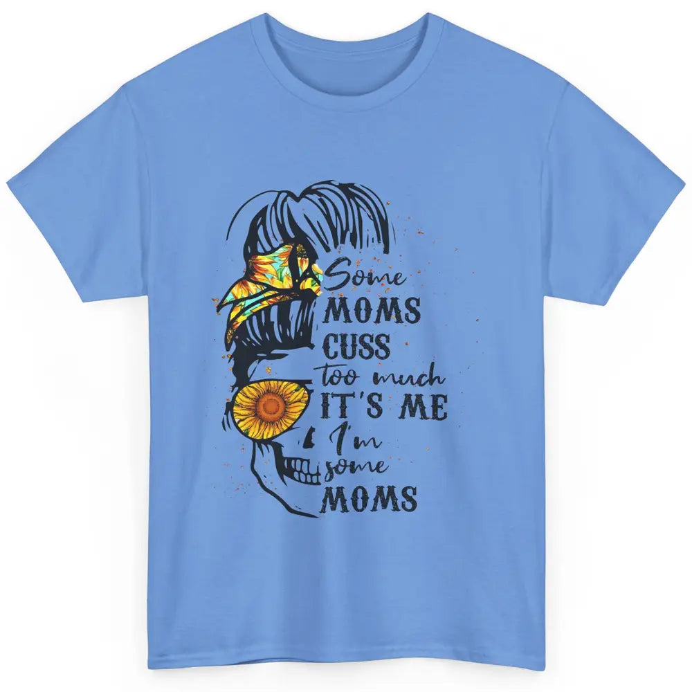 Some Moms Cuss A Lot It's Me Messy Bun Skull Sunflower Mom Classic Unisex T-Shirt