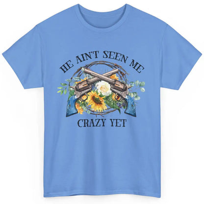 Floral Cowgirl Guns He Ain't Seen Me Crazy Yet Western Girl Classic Unisex T-Shirt