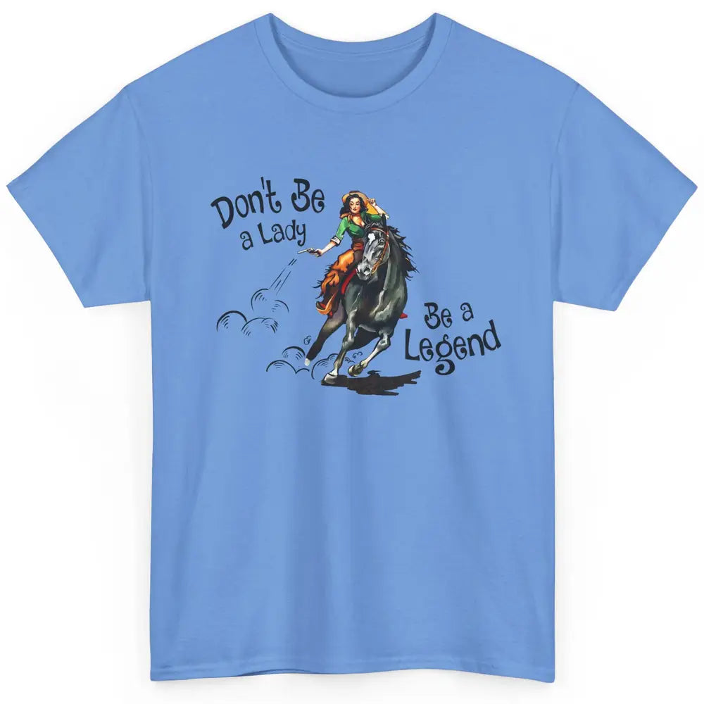 Cowgirl Hold Your Horses Be A Legend Western Country Cowboys Classic Unisex T-Shirt