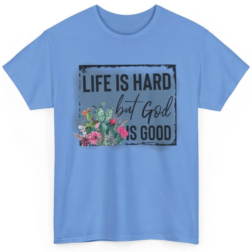 Floral Cactus Life Is Hard God Is Good Western Christian Classic Unisex T-Shirt