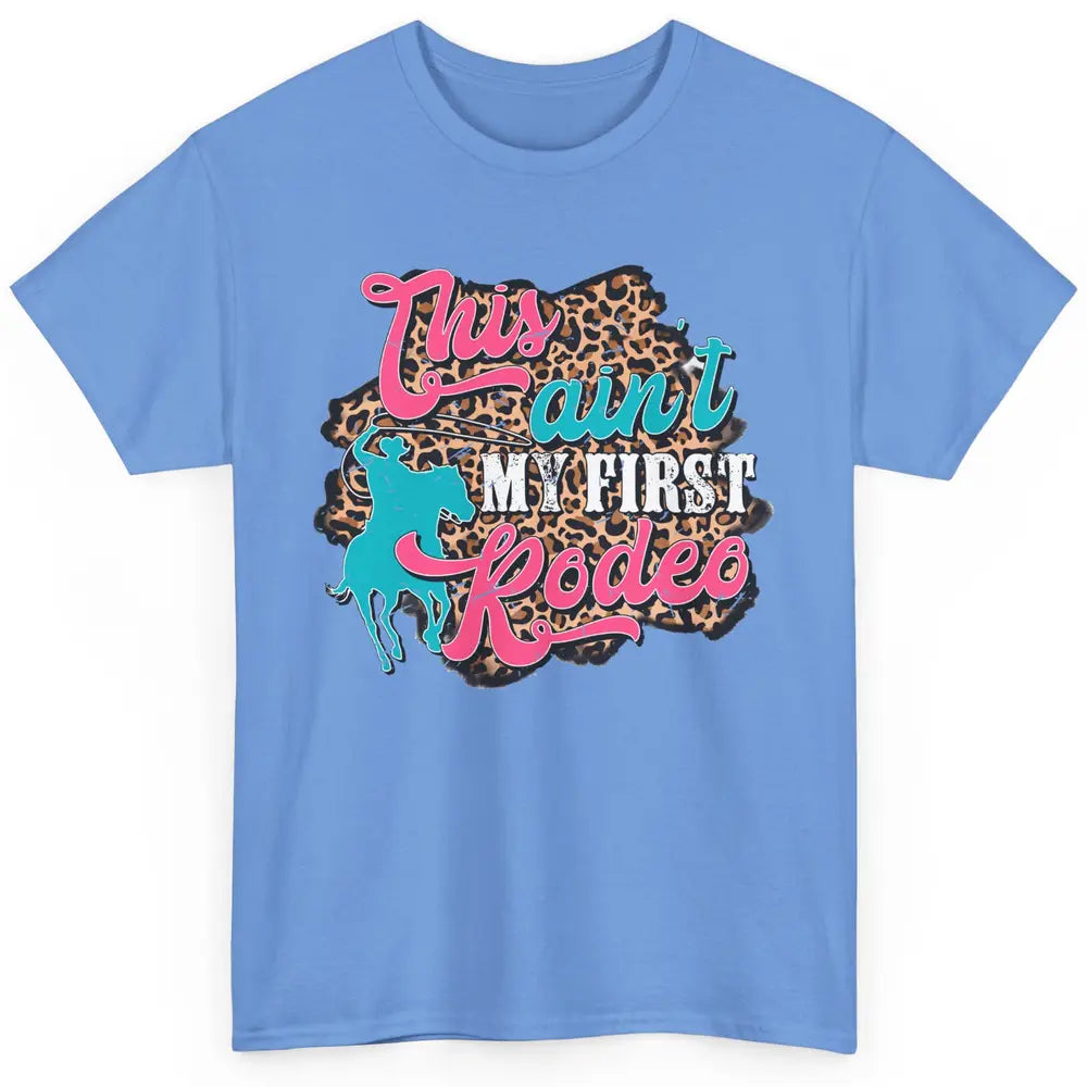 Leopard This Ain't My First Rodeo Western Cowboy Cowgirl Classic Unisex T-Shirt