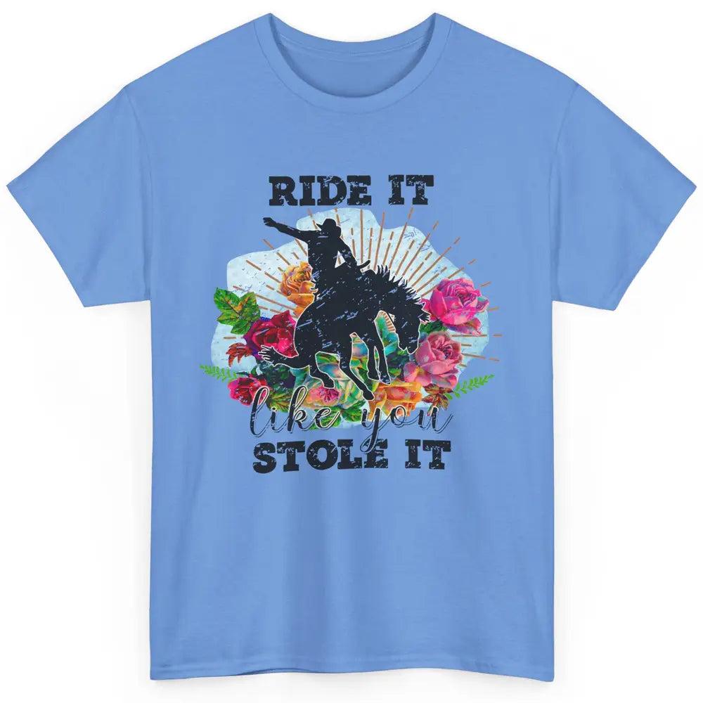 Floral Cowboy Riding Horse Ride It Like You Stole Western Classic Unisex T-Shirt