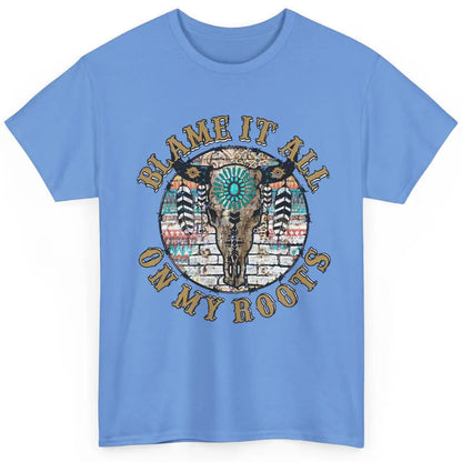 Boho Bull Skull Blame It All On My Roots Western Country Classic Unisex T-Shirt