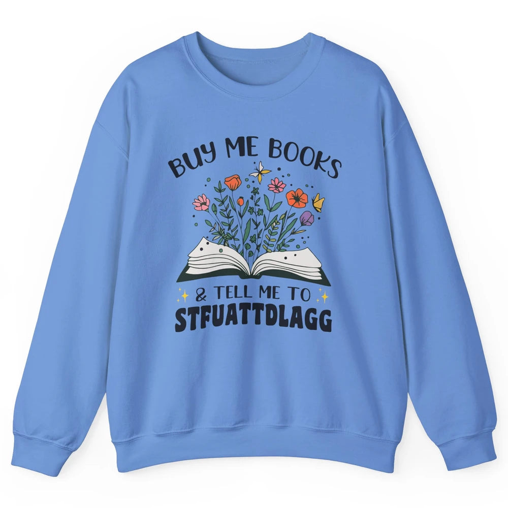 Buy Me Books and Tell Me to Stfuattdlagg Flowers Book Lovers Unisex Crewneck Sweatshirt