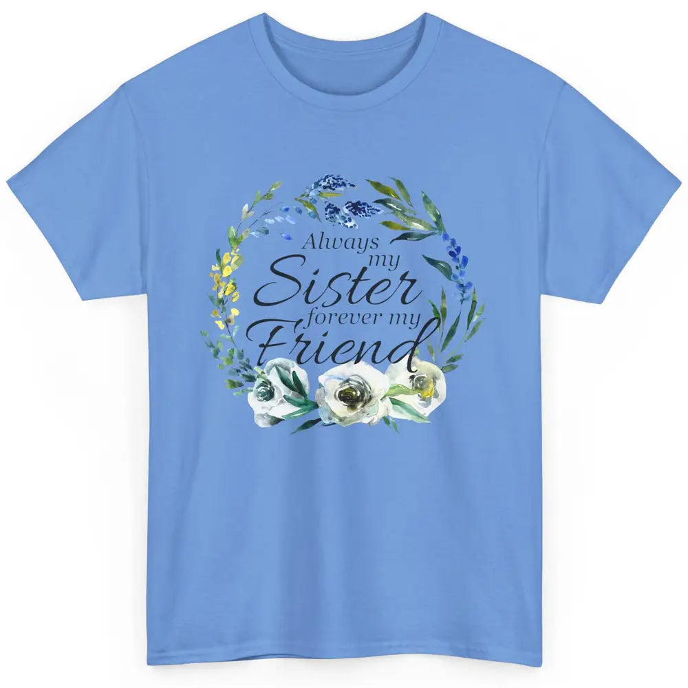 Floral Always My Sister Forever My Friend Cute Bestie Gift Classic Unisex T-Shirt