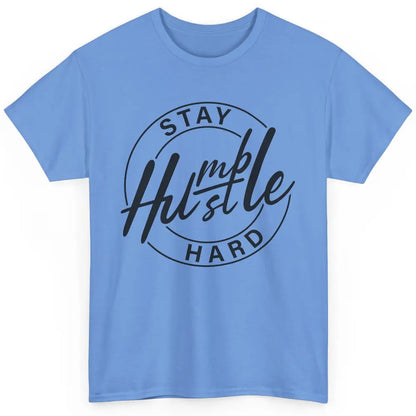 Always Stay Humble Hustle Hard Be Kind Motivational Quote Classic Unisex T-Shirt