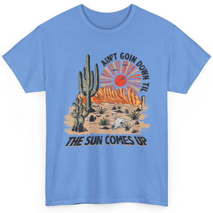 Ain't Going Down Til The Sun Comes Up Desert Western Cowboy Classic Unisex T-Shirt