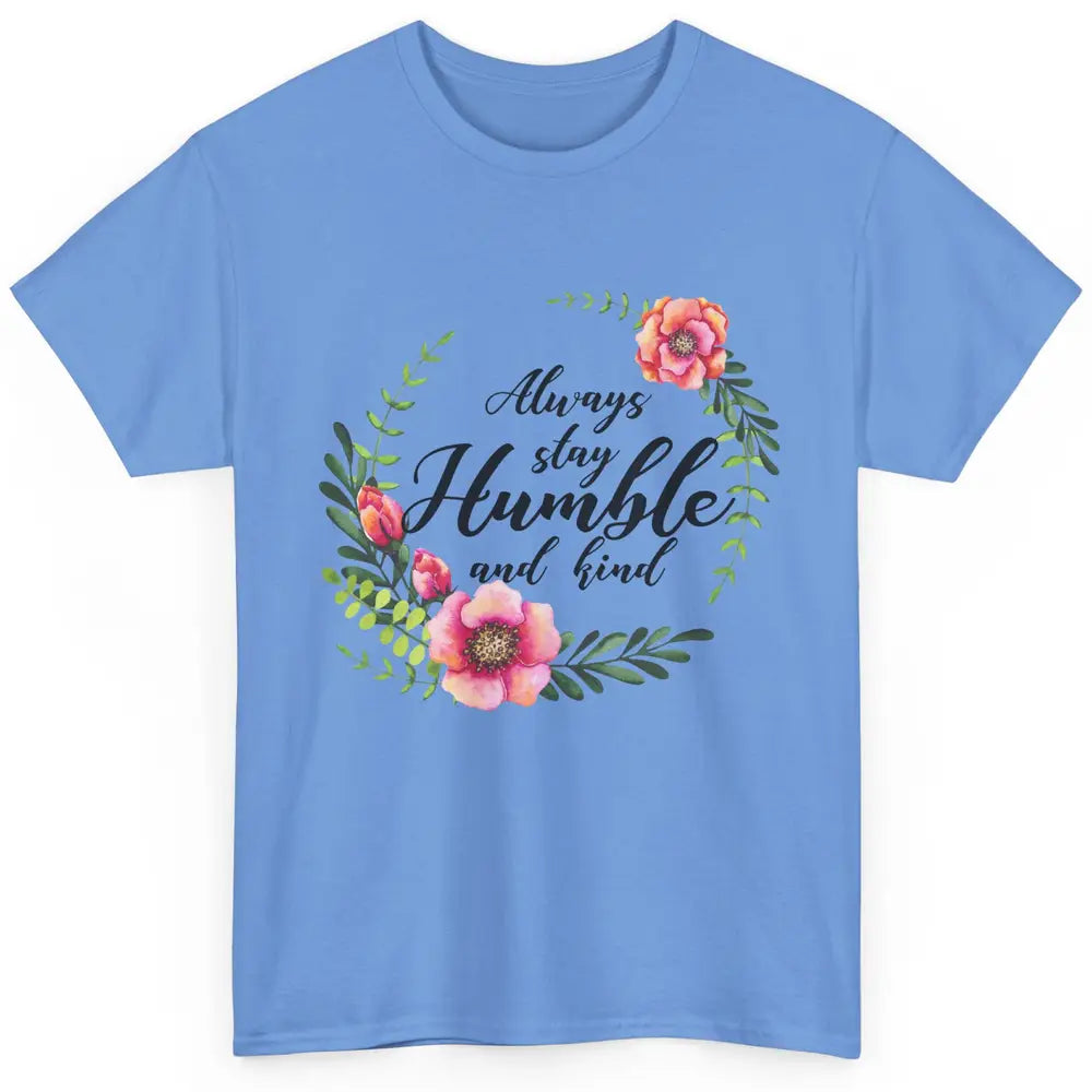 Floral Always Stay Humble And Kind Kindness Inspirational Classic Unisex T-Shirt