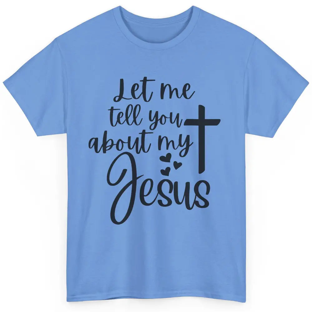 Christian Let Me Tell You About My Jesus Religious Jesus Classic Unisex T-Shirt