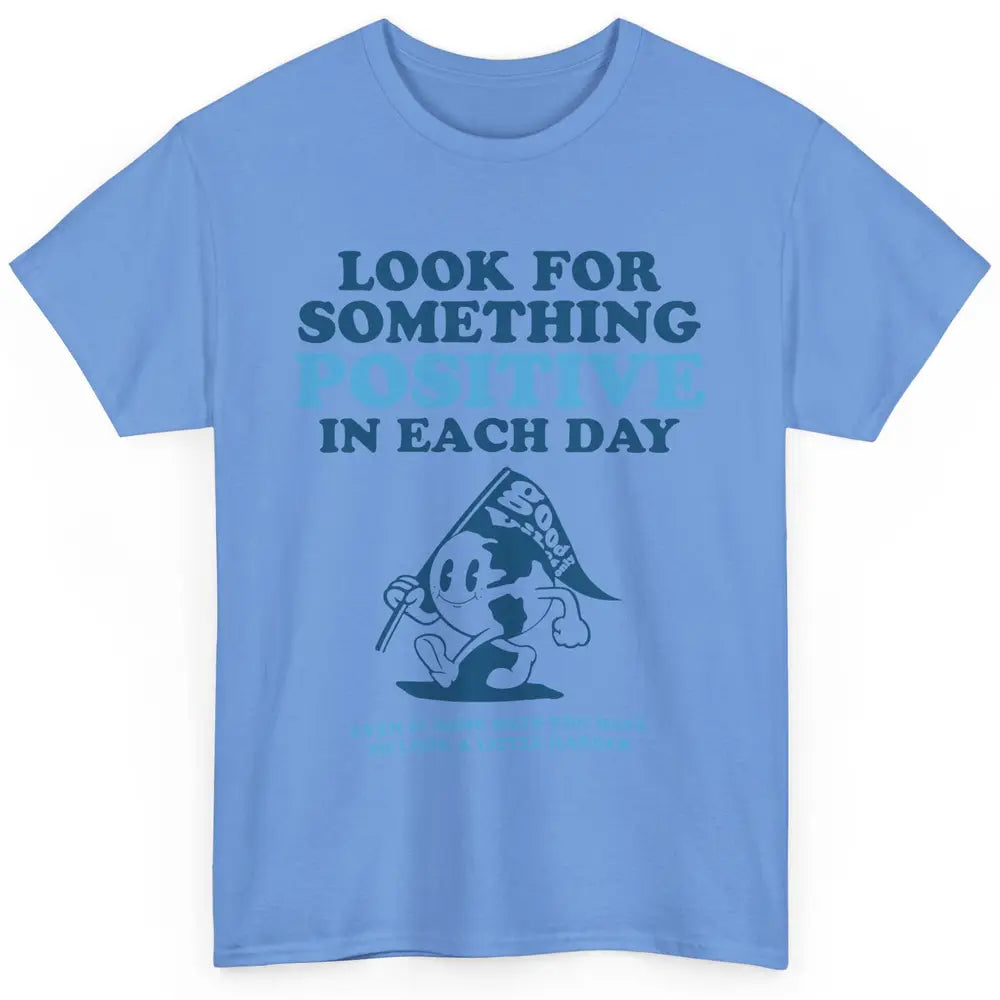 Earth Look For Something Positive Each Day Positive Life Classic Unisex T-Shirt