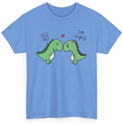 Cute Dinosaurs Hug Me I'm Trying Funny Dinosaur T-Rex Couple Classic Unisex T-Shirt