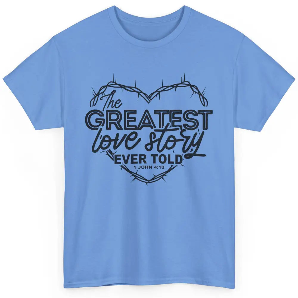 Christian The Greatest Love Story Ever Told Bible Religious Classic Unisex T-Shirt