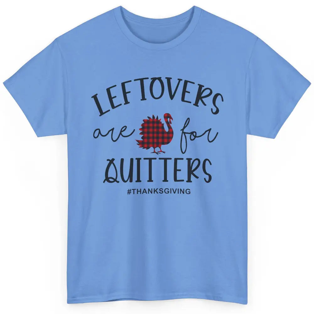 Leftovers Are For Quitters Funny Thanksgiving Turkey Dinner Classic Unisex T-Shirt