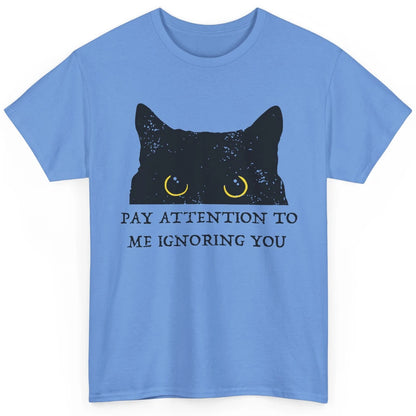 Funny Cat Pay Attention To Me Ignoring You Sarcastic Cat Mom Classic Unisex T-Shirt