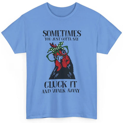 Funny Chicken You Just Gotta Say Cluck It Walk Away Farmers Classic Unisex T-Shirt