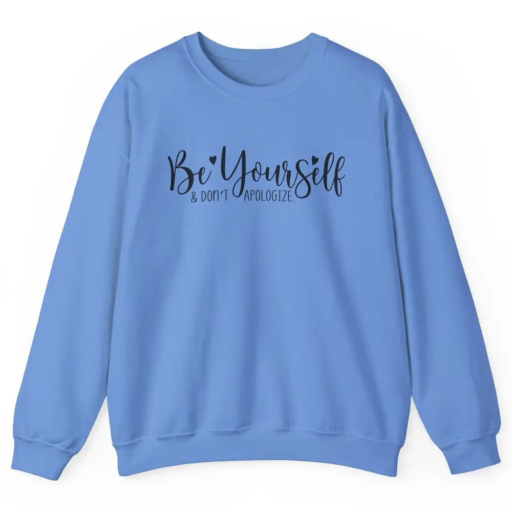 Be Yourself And Don't Apologize Inspirational Self Awareness Unisex Crewneck Sweatshirt