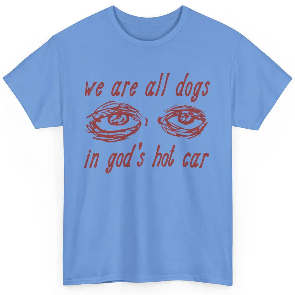 We Are All Dogs In God's Hot Car Oddly Funny Religious Jesus Classic Unisex T-Shirt