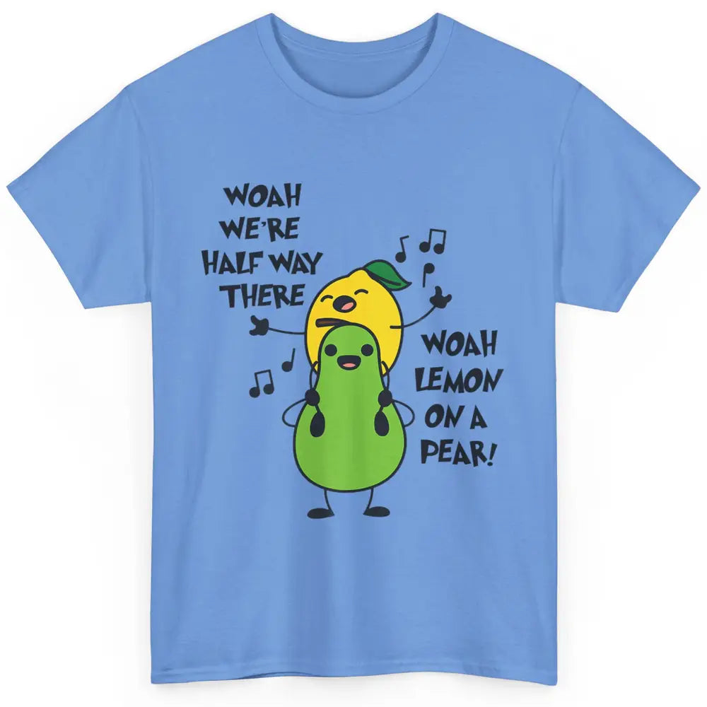 We're Half Way There Woah Lemon On A Pear Sarcastic Meme Classic Unisex T-Shirt