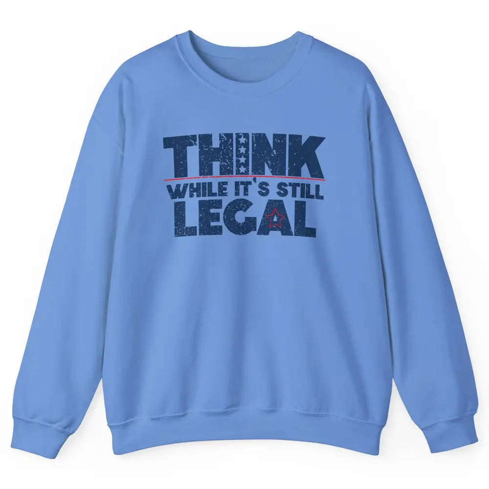 Think While It's Still Legal US Political Freedom Sarcastic Unisex Crewneck Sweatshirt