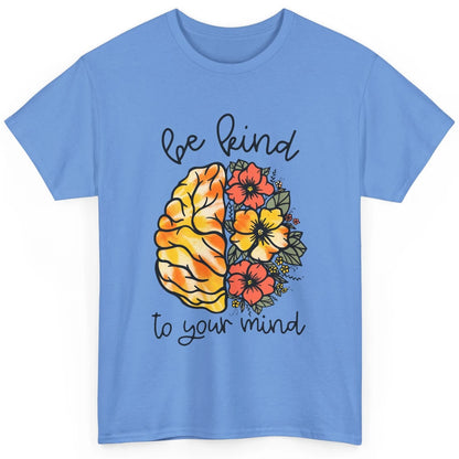 Be Kind To Your Mind Brain Flower Mental Health Matters Classic Unisex T-Shirt