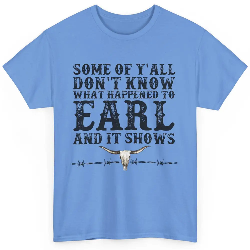 Bull Skull Some You Don't Know What Happened to Earl Western Classic Unisex T-Shirt