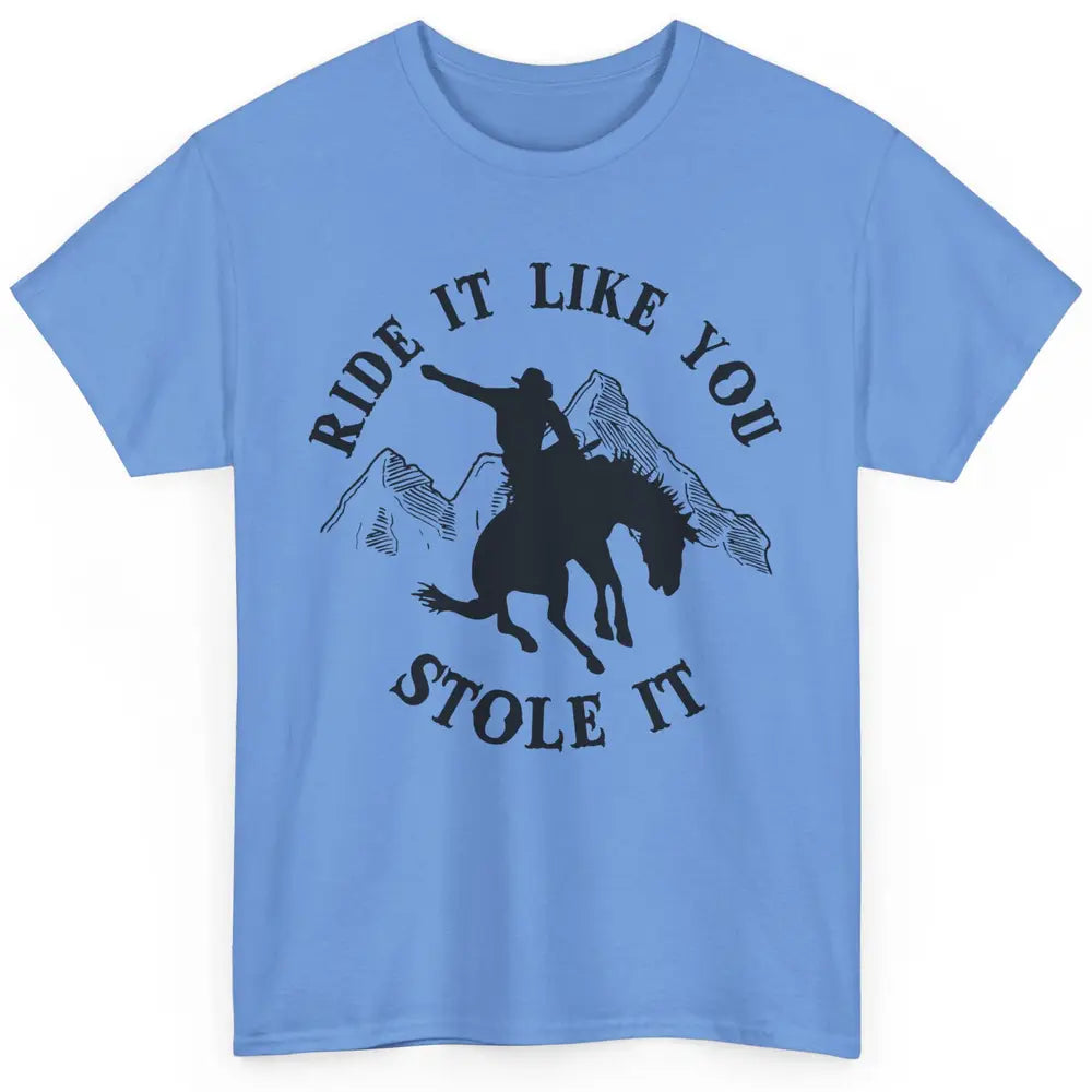 Vintage Cowboy Riding Horse Ride It Like You Stole Western Classic Unisex T-Shirt