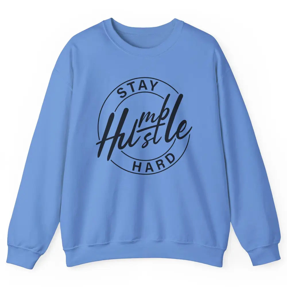 Always Stay Humble Hustle Hard Be Kind Motivational Quote Unisex Crewneck Sweatshirt