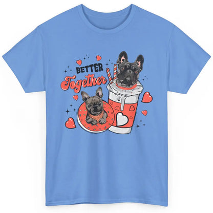 Better Together French Bulldog Valentine Day Frenchie Couple Classic Unisex T-Shirt