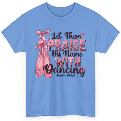 Ballerina Let Them Praise His Name With Dancing Bible Verse Classic Unisex T-Shirt