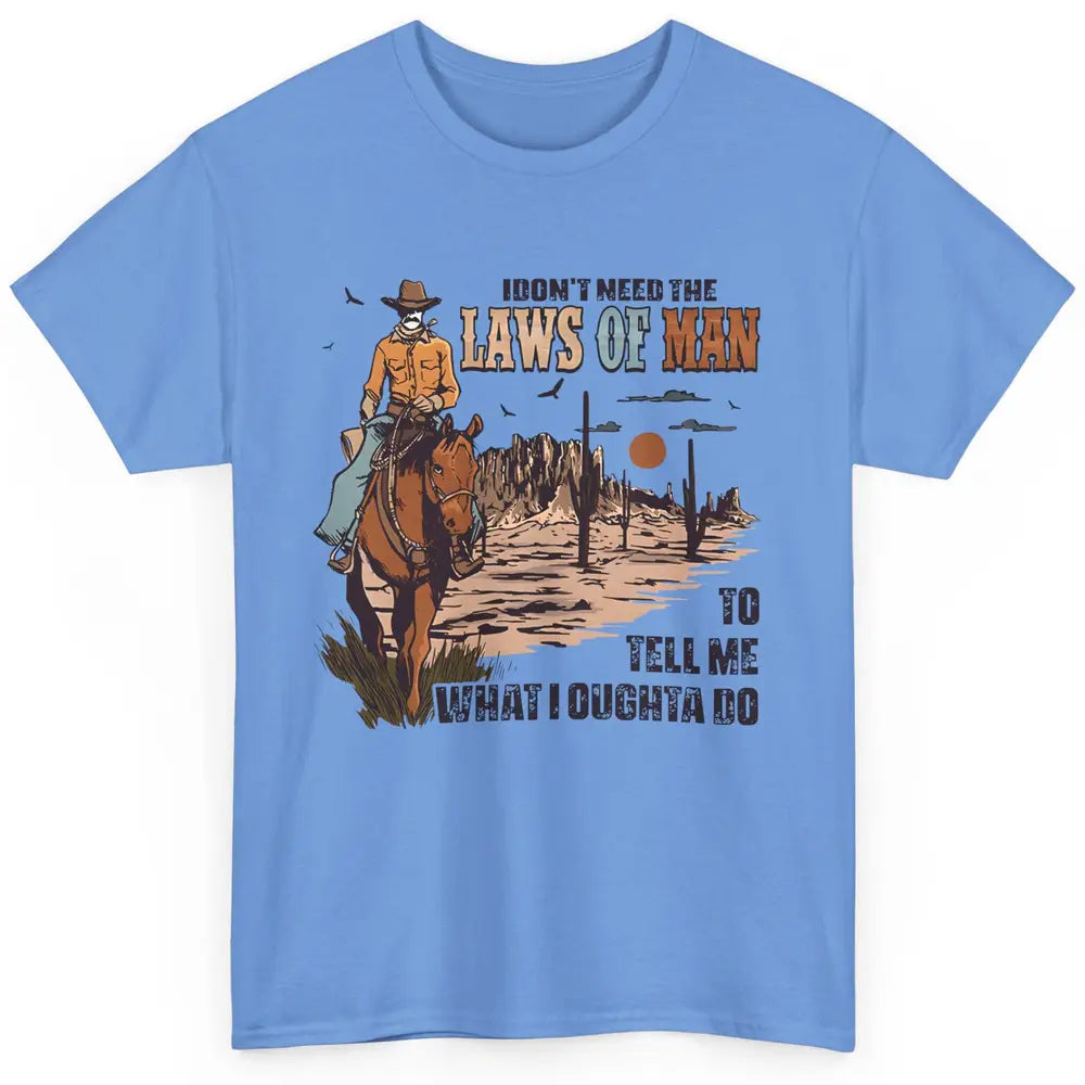 Cowboy Horsing I Don't Need The Laws Of Men Western Country Classic Unisex T-Shirt