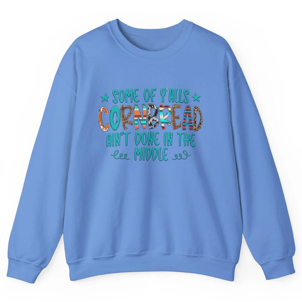 Some Of Y'alls Cornbread Ain't Done In The Middle Sarcastic Unisex Crewneck Sweatshirt