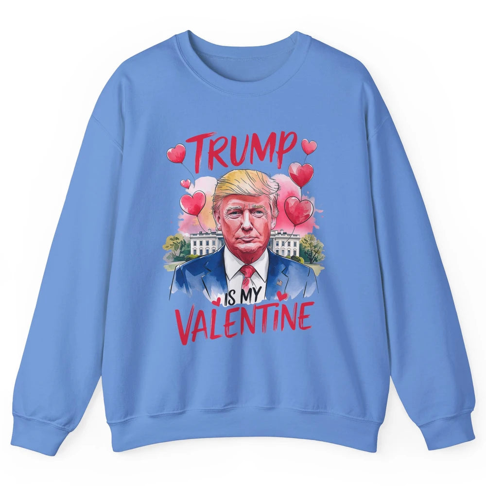 Trump Is My Valentine Funny Donald Trump President Valentine's Day Heart Sarcastic Love Unisex Crewneck Sweatshirt