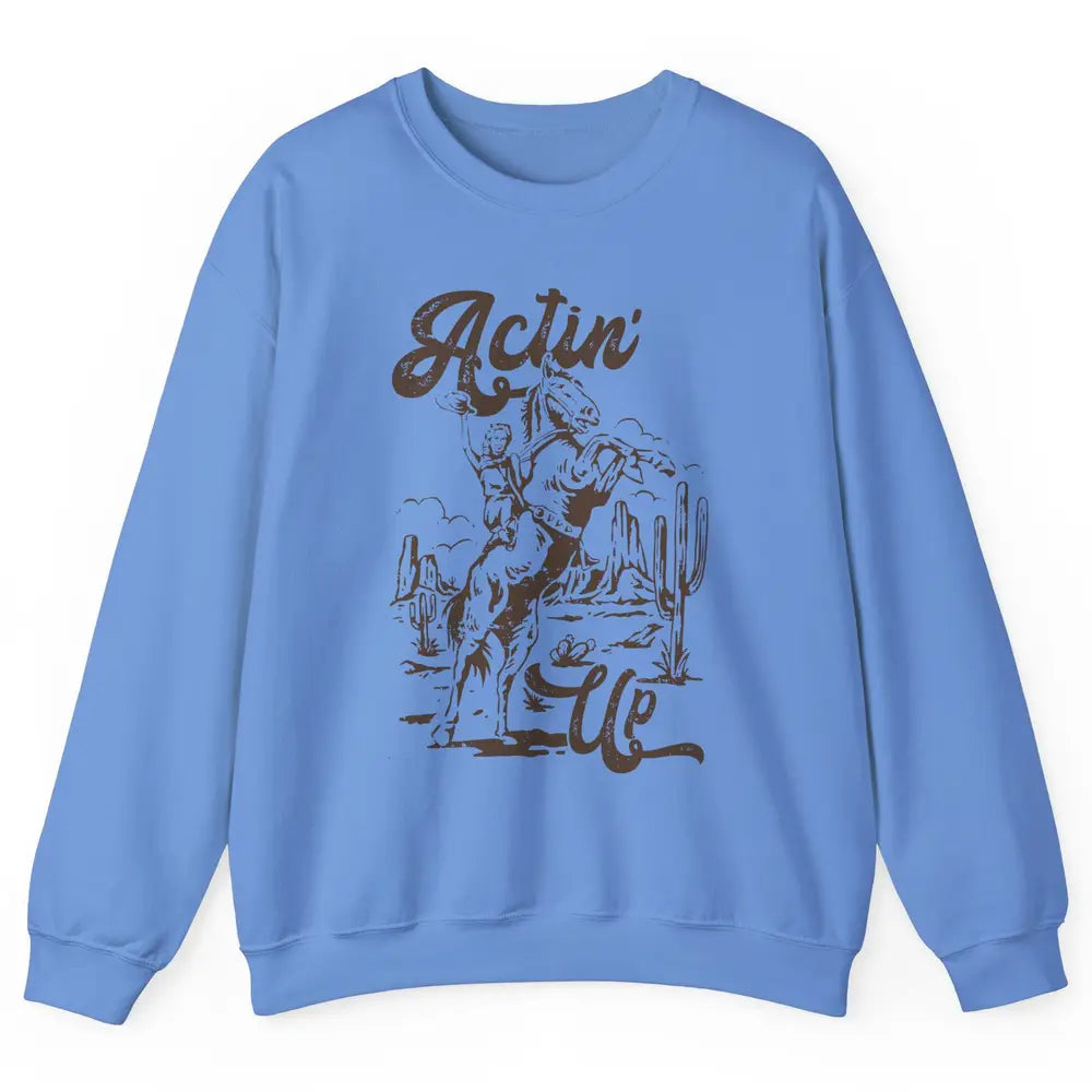 Actin' Up Cowgirl Rodeo Horse Retro Western Country Girls Unisex Crewneck Sweatshirt