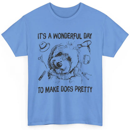 Dog Groomer A Wonderful Day To Make Dogs Pretty Dog Grooming Classic Unisex T-Shirt