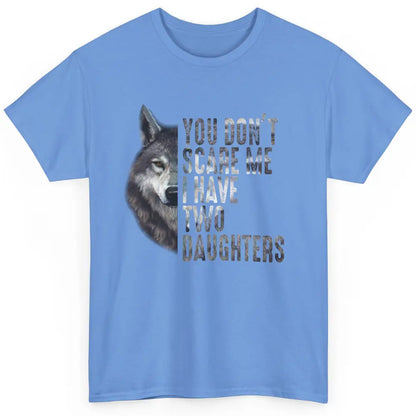 Wolf Dad Don't Scare Me I Have 2 Daughters Funny Fathers Day Classic Unisex T-Shirt