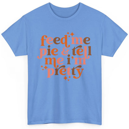 Pumpkin Pie Feed Me Pie Tell Me I'm Pretty Fall Thanksgiving Classic Unisex T-Shirt