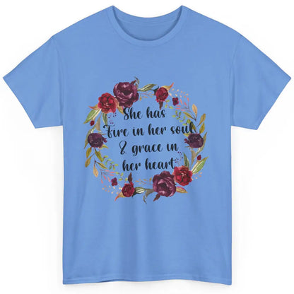 Flower She Has Fire In Her Soul And Grace In Her Heart Classic Unisex T-Shirt