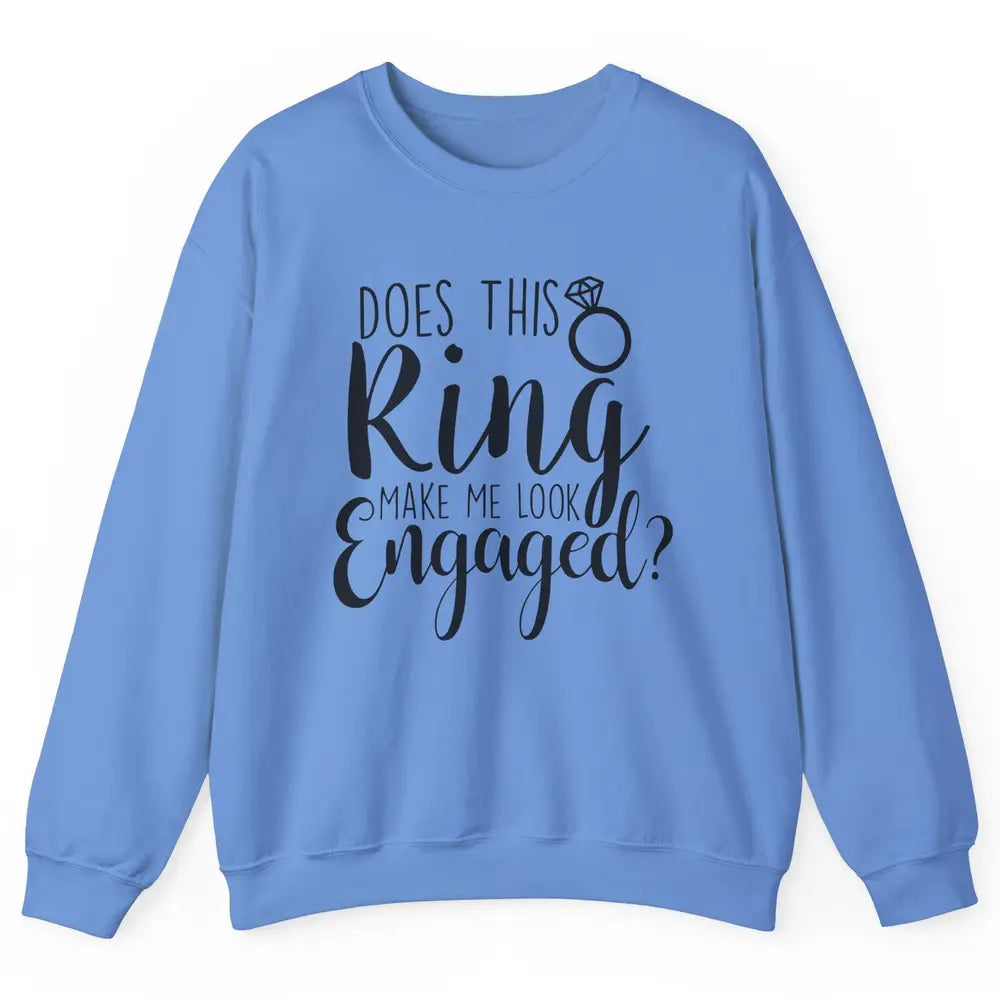 Bride To Be Does This Ring Make Me Look Engaged Bridal Party Unisex Crewneck Sweatshirt