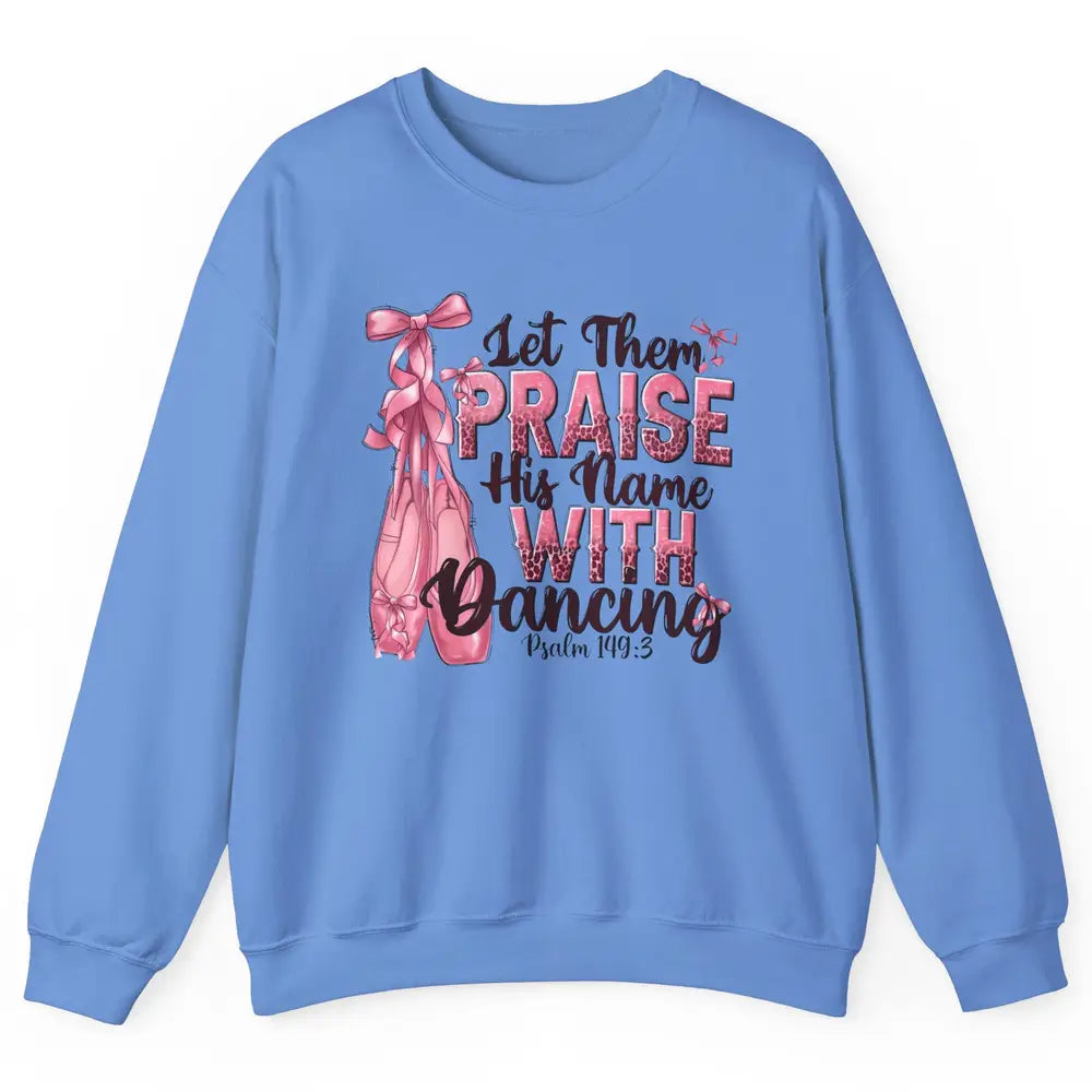 Ballerina Let Them Praise His Name With Dancing Bible Verse Unisex Crewneck Sweatshirt