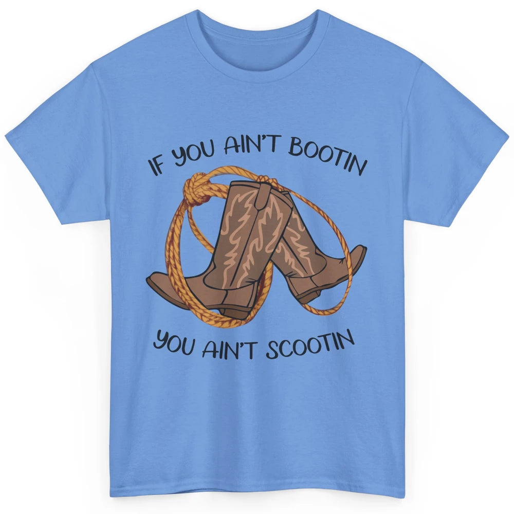 Cowboy Boots And Rope If You Ain't Bootin You Ain't Scootin Classic Unisex T-Shirt