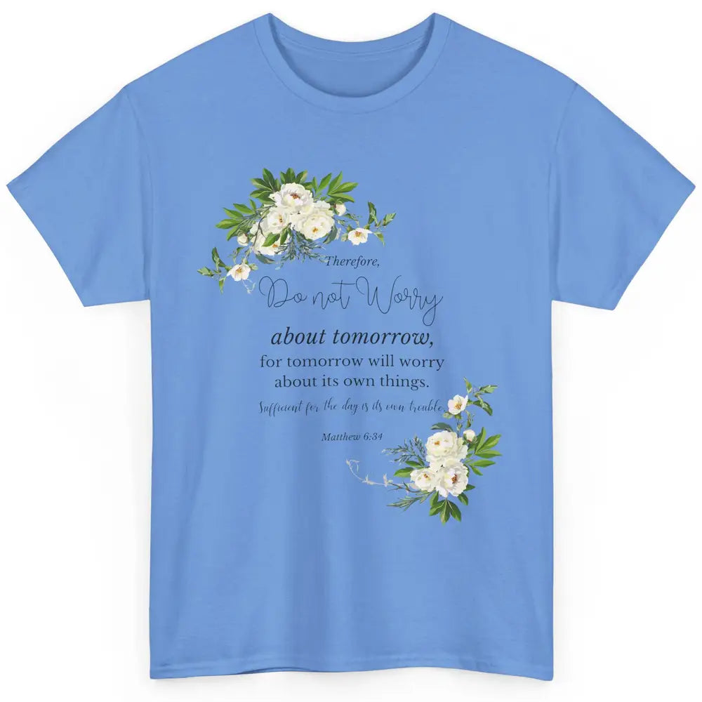 Floral Christian Do Not Worry About Tomorrow Bible Verse Classic Unisex T-Shirt