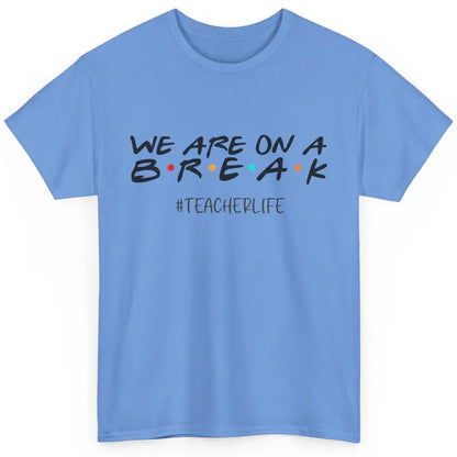 We Are On Break Summer Vacation School Friends Teacher Life Classic Unisex T-Shirt