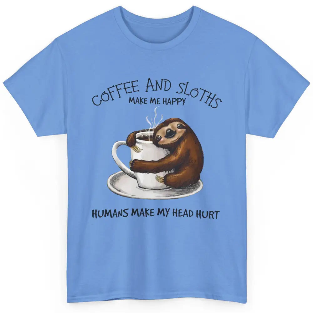 Coffee And Sloths Make Me Happy Humans Make My Head Hurt Classic Unisex T-Shirt