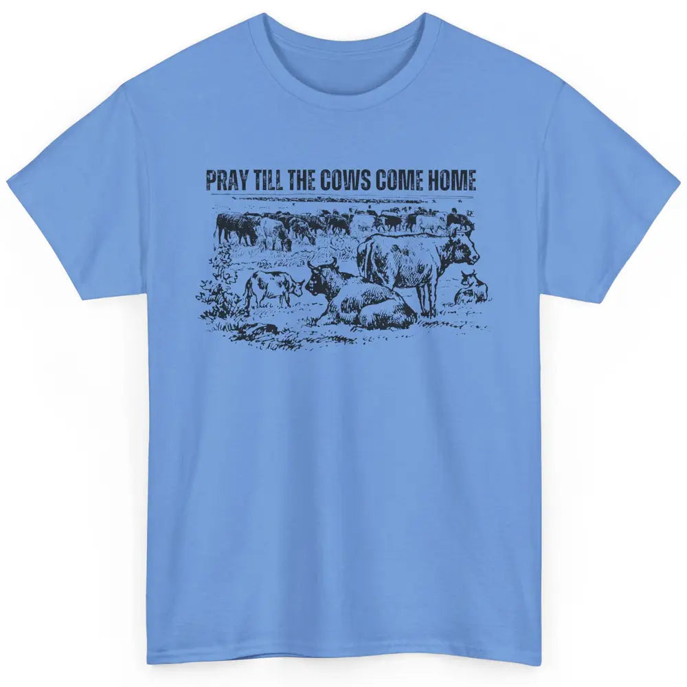 Funny Cattle Pray Till The Cows Come Home Western Country Classic Unisex T-Shirt