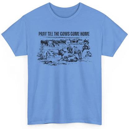 Funny Cattle Pray Till The Cows Come Home Western Country Classic Unisex T-Shirt