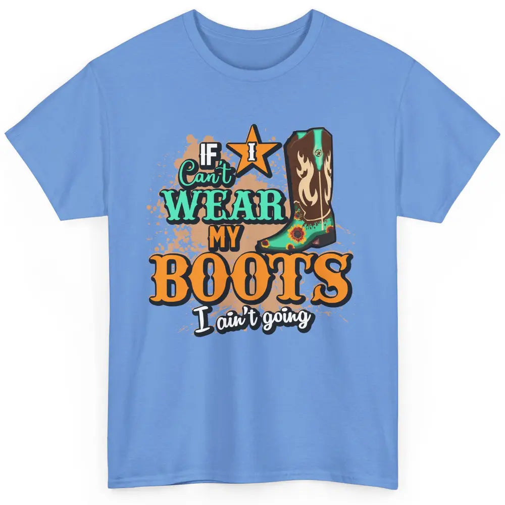 Cowboy Boots If I Can't Wear My Boots I Ain't Going Western Classic Unisex T-Shirt